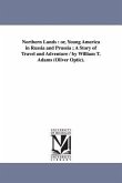 Northern Lands: or, Young America in Russia and Prussia; A Story of Travel and Adventure / by William T. Adams (Oliver Optic).