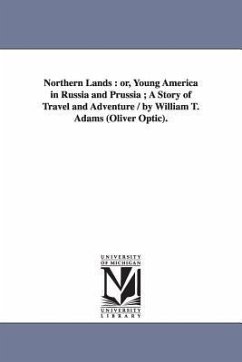 Northern Lands: or, Young America in Russia and Prussia; A Story of Travel and Adventure / by William T. Adams (Oliver Optic). - Optic, Oliver