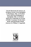 Lincoln Memorial. the Journeys of Abraham Lincoln: From Springfield to Washington, 1861, As President Elect; and From Washington to Springfield, 1865,