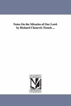 Notes On the Miracles of Our Lord. by Richard Chenevix Trench ... - Trench, Richard Chenevix