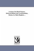 Lectures On Moral Science. Delivered Before the Lowell institute, Boston. by Mark Hopkins ...