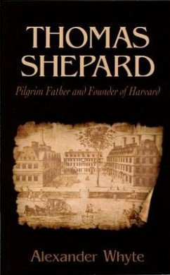 Thomas Shepard, Pilgrim Father and Founder of Harvard - Whyte, Alexander