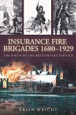 Insurance Fire Brigades 1680-1929: The Birth of the British Fire Service