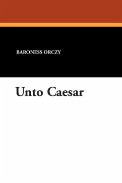 Unto Caesar - Orczy, Emmuska Baroness Orczy, Baroness