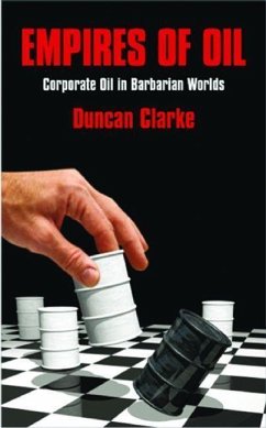Empires of Oil: Corporate Oil in Barbarian Worlds - Clarke, Duncan