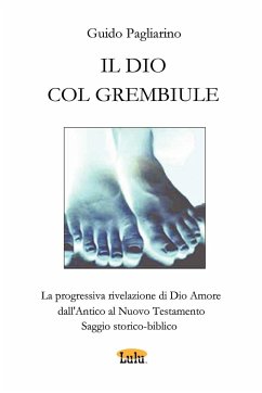 Il Dio Col Grembiule - La Progressiva Rivelazione Di Dio-Amore Dall'antico Al Nuovo Testamento - Saggio Storico-Biblico - Pagliarino, Guido