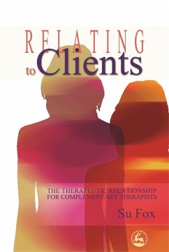 Relating to Clients: The Therapeutic Relationship for Complementary Therapists - Fox, Su