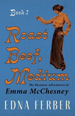 Roast Beef, Medium - The Business Adventures of Emma McChesney - Book 1;With an Introduction by Rogers Dickinson - Ferber, Edna