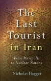 The Last Tourist in Iran: From Persepolis to Nuclear Natanz