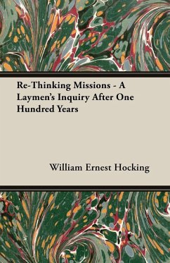 Re-Thinking Missions - A Laymen's Inquiry After One Hundred Years - Hocking, William Ernest