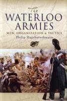 Waterloo Armies, The: Men, Organization and Tactics - Haythornthwaite, Philip J.