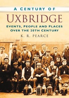 A Century of Uxbridge: Events, People & Place Over the 20th Century - Pearce, Ken