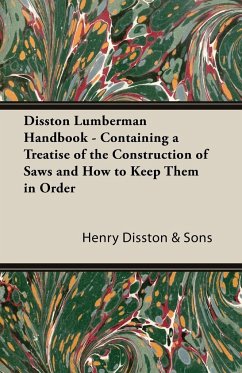 Disston Lumberman Handbook - Containing A Treatise Of The Construction Of Saws And How To Keep Them In Order - Henry, Disston