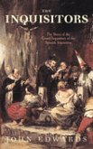 The Inquisitors: The Story of the Grand Inquisitors of the Spanish Inquisition