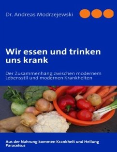 Wir essen und trinken uns krank - Modrzejewski, Andreas