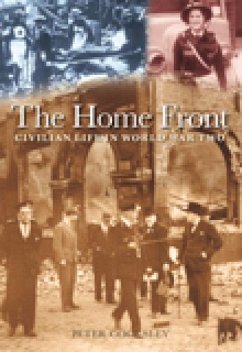 The Home Front: Civilian Life in World War Two - Cooksley, Peter