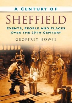 A Century of Sheffield: Events, People and Places Over the 20th Century - Howse, Geoffrey