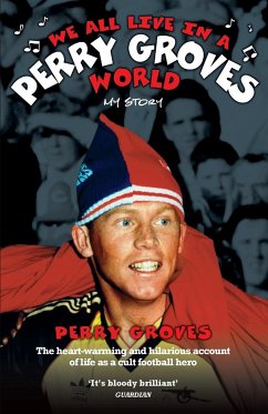 We All Live in a Perry Groves World - The Heart-warming and Hilarious Account of Life as a Cult Footballer - Groves, Perry