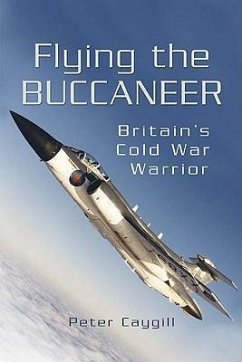 Flying the Buccaneer: Britain's Cold War Warrior - Caygill, Peter