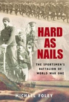 Hard as Nails: The Sportsmen's Battalion of World War One - Foley, Michael