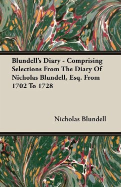 Blundell's Diary - Comprising Selections From The Diary Of Nicholas Blundell, Esq. From 1702 To 1728 - Blundell, Nicholas
