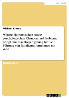 Welche ökonomischen sowie psychologischen Chancen und Probleme bringt eine Nachfolgeregelung für die Führung von Familienunternehmen mit sich? - Krause, Michael