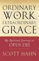 Ordinary Work, Extraordinary Grace - Hahn, Scott W.