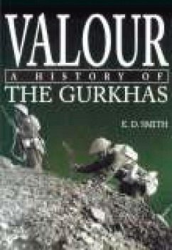 Valour: The History of the Gurkhas - Smith, E. D.