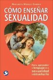 Cómo Enseñar Sexualidad: Para Aprender El Lenguaje de la Sexualidad Y Enseñarlo