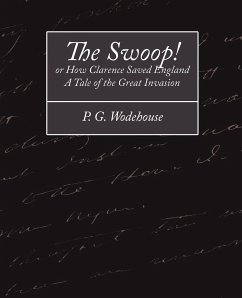 The Swoop! or How Clarence Saved England - A Tale of the Great Invasion - Wodehouse, P. G.; P. G. Wodehouse