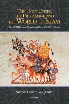 The Holy Cities, the Pilgrimage and the World of Islam: A History: From the Earliest Traditions Till 1925 (1344H) - Al-Quaiti, Sultan Ghalib