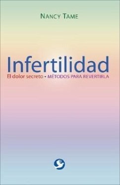 Infertilidad: El Dolor Secreto. Métodos Para Revertirla - Tame, Nancy