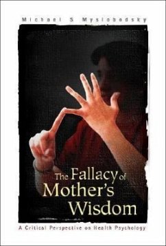 Fallacy of Mother's Wisdom, The: A Critical Perspective on Health Psychology - Myslobodsky, Michael S