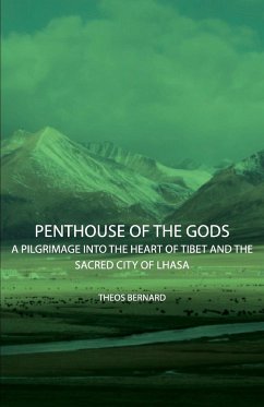 Penthouse of the Gods - A Pilgrimage into the Heart of Tibet and the Sacred City of Lhasa - Bernard, Theos