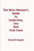 The Wise Woman's Guide to Seduction, Sex and True Love