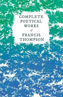 Complete Poetical Works of Francis Thompson;With a Chapter from Francis Thompson, Essays, 1917 by Benjamin Franklin Fisher