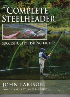 The Complete Steelheader: Successful Fly-Fishing Tactics - Larison, John