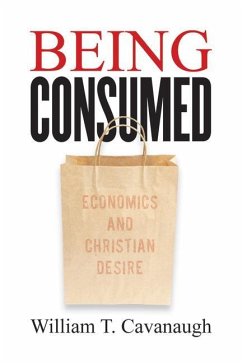 Being Consumed: Economics and Christian Desire - Cavanaugh, William T.