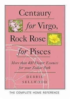 Centaury for Virgo, Rock Rose for Pisces: More Than 400 Flower Essences for Your Zodiac Path - Sellwood, Debbie