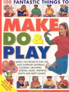 100 Fantastic Things to Make, Do & Play - Painter, Lucy