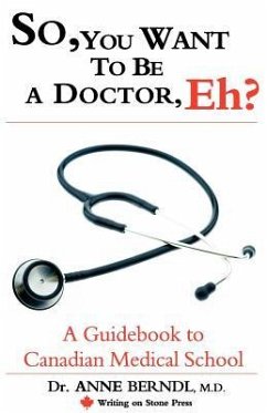 So, You Want to Be a Doctor, Eh? a Guidebook to Canadian Medical School - Berndl, M D Anne