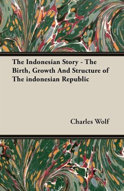 The Indonesian Story - The Birth, Growth And Structure of The indonesian Republic