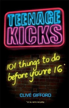 Teenage Kicks: 101 Things to Do Before You're 16 - Gifford, Clive
