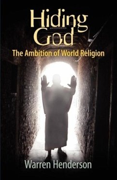 Hiding God - The Ambition of World Religion - Henderson, Warren A.