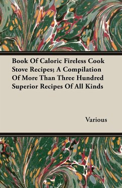 Book Of Caloric Fireless Cook Stove Recipes; A Compilation Of More Than Three Hundred Superior Recipes Of All Kinds - Various