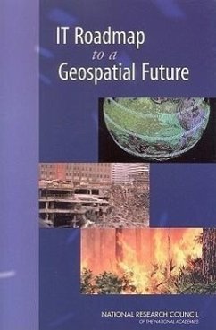 IT Roadmap to a Geospatial Future - National Research Council; Division on Engineering and Physical Sciences; Computer Science and Telecommunications Board; Committee on Intersections Between Geospatial Information and Information Technology
