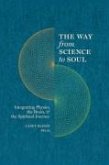 The Way from Science to Soul; Integrating Physics, the Brain, and the Spiritual Journey
