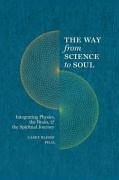 The Way from Science to Soul; Integrating Physics, the Brain, and the Spiritual Journey - Blood, Casey