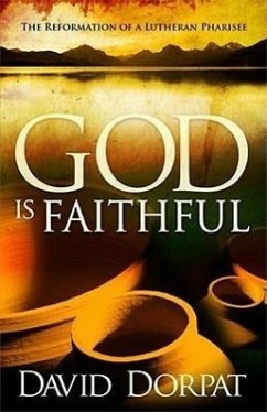 God Is Faithful: The Reformation of a Lutheran Pharisee - Dorpat, David