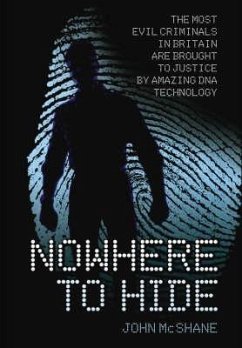 Nowhere to Hide: The Most Evil Criminals in Britain Are Brought to Justice by Amazing DNA Technology - Mcshane, John